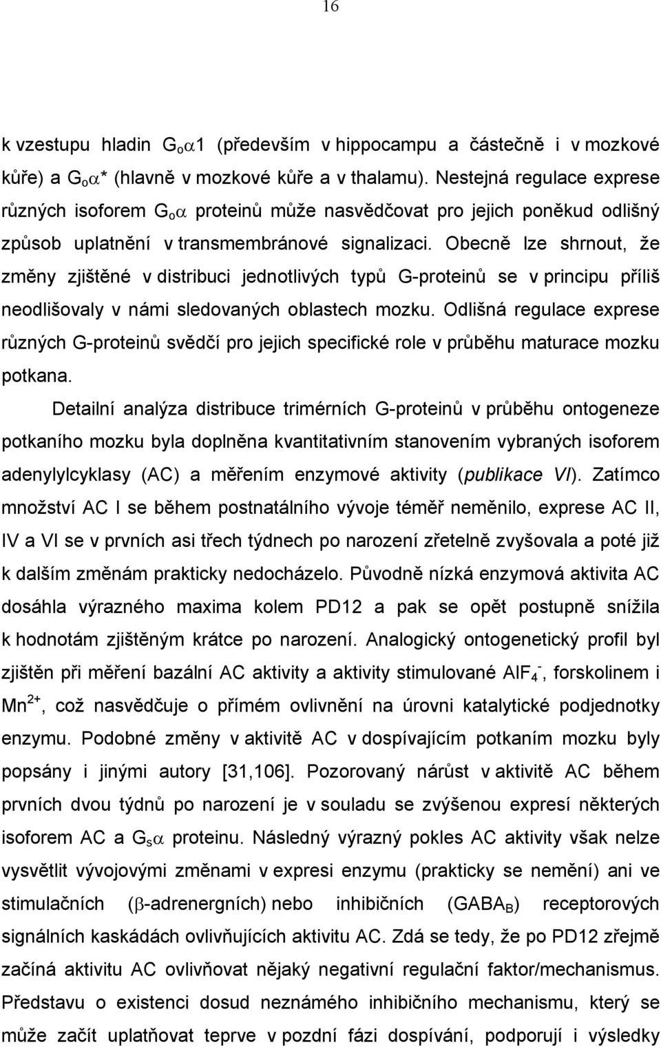 Obecně lze shrnout, že změny zjištěné v distribuci jednotlivých typů G-proteinů se v principu příliš neodlišovaly v námi sledovaných oblastech mozku.