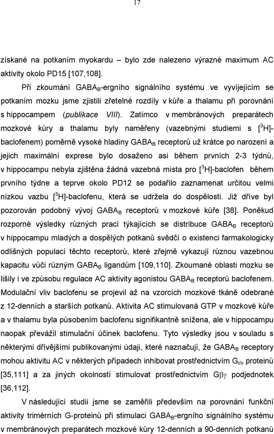 Zatímco v membránových preparátech mozkové kůry a thalamu byly naměřeny (vazebnými studiemi s [ 3 H]- baclofenem) poměrně vysoké hladiny GABA B receptorů už krátce po narození a jejich maximální