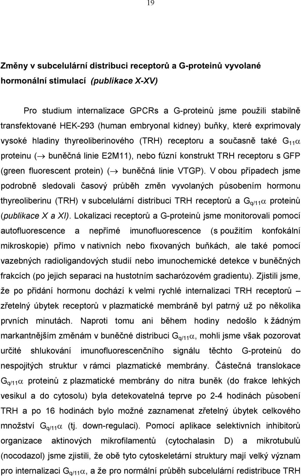 V obou případech jsme podrobně sledovali časový průběh změn vyvolaných působením hormonu thyreoliberinu (TRH) v subcelulární distribuci TRH receptorů a G q/11 α proteinů (publikace X a XI).