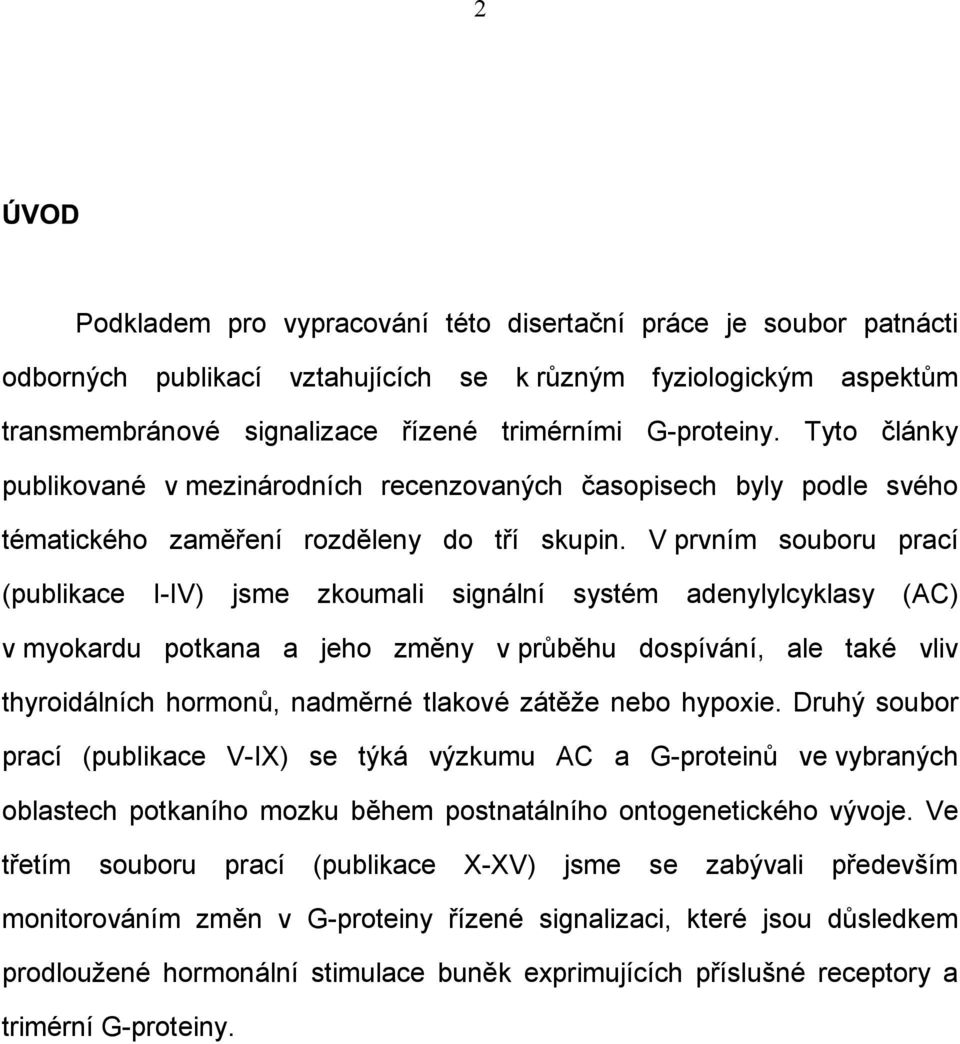 V prvním souboru prací (publikace I-IV) jsme zkoumali signální systém adenylylcyklasy (AC) v myokardu potkana a jeho změny v průběhu dospívání, ale také vliv thyroidálních hormonů, nadměrné tlakové