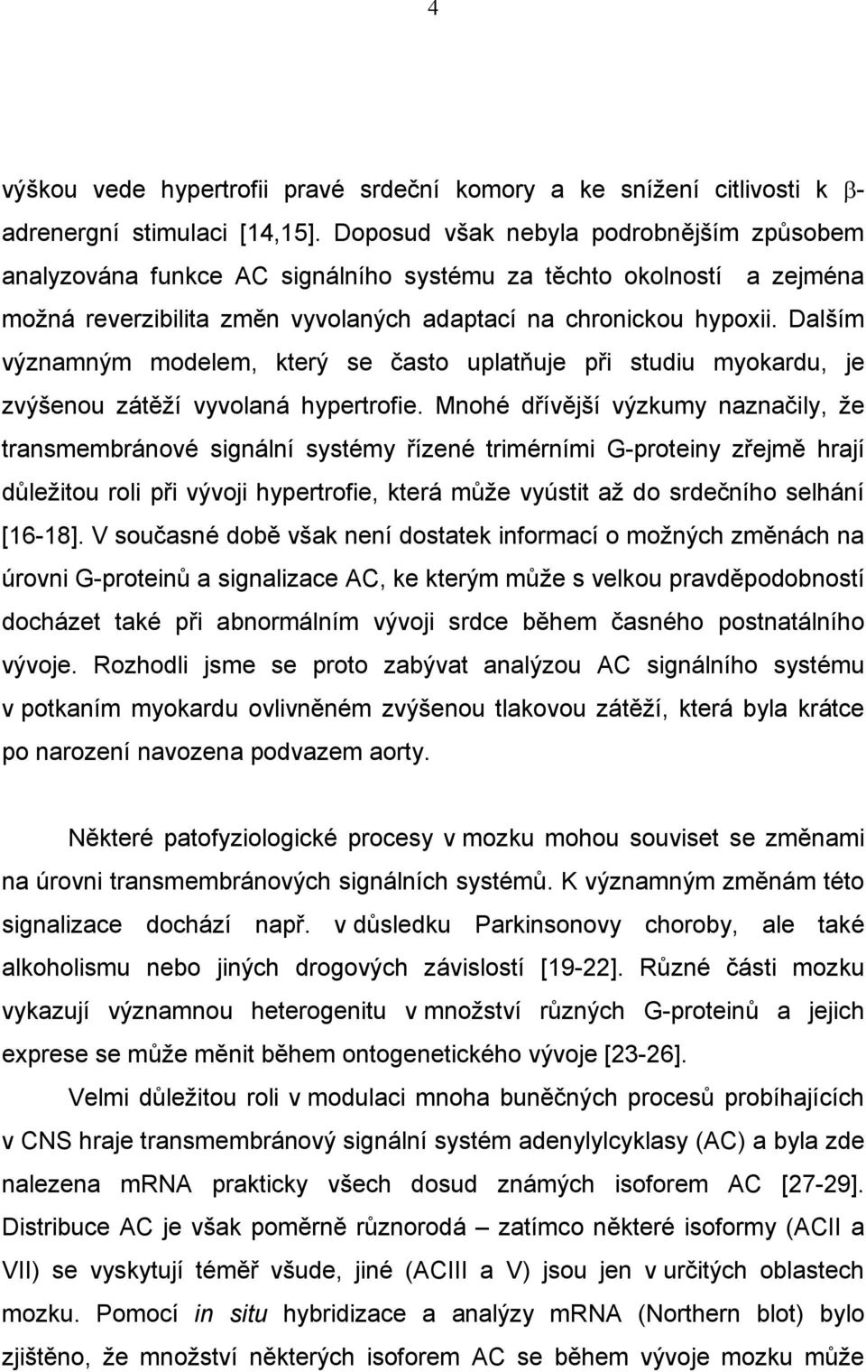Dalším významným modelem, který se často uplatňuje při studiu myokardu, je zvýšenou zátěží vyvolaná hypertrofie.