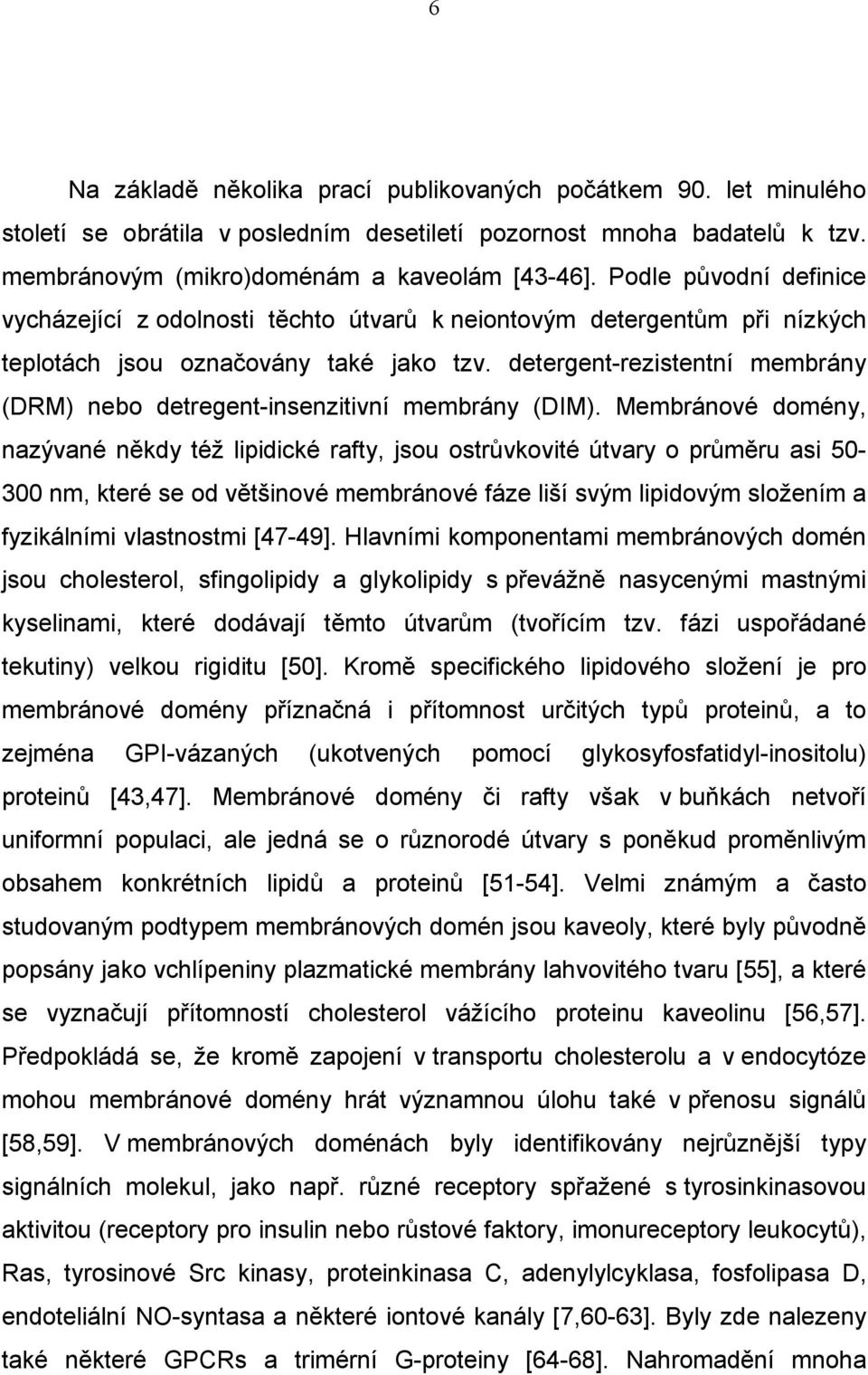 detergent-rezistentní membrány (DRM) nebo detregent-insenzitivní membrány (DIM).