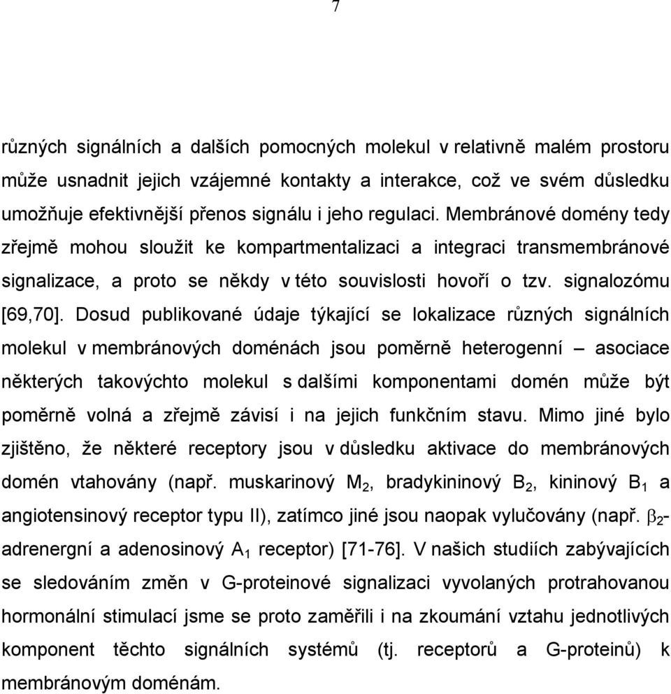 Dosud publikované údaje týkající se lokalizace různých signálních molekul v membránových doménách jsou poměrně heterogenní asociace některých takovýchto molekul s dalšími komponentami domén může být