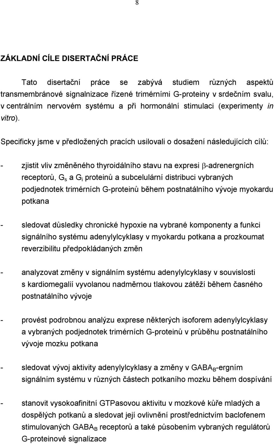 Specificky jsme v předložených pracích usilovali o dosažení následujících cílů: - zjistit vliv změněného thyroidálního stavu na expresi β-adrenergních receptorů, G s a G i proteinů a subcelulární