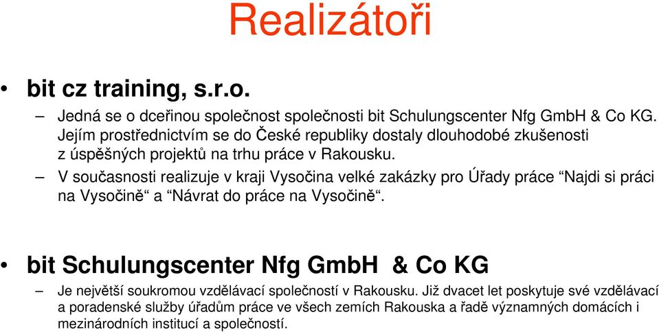 V současnosti realizuje v kraji Vysočina velké zakázky pro Úřady práce Najdi si práci na Vysočině a Návrat do práce na Vysočině.