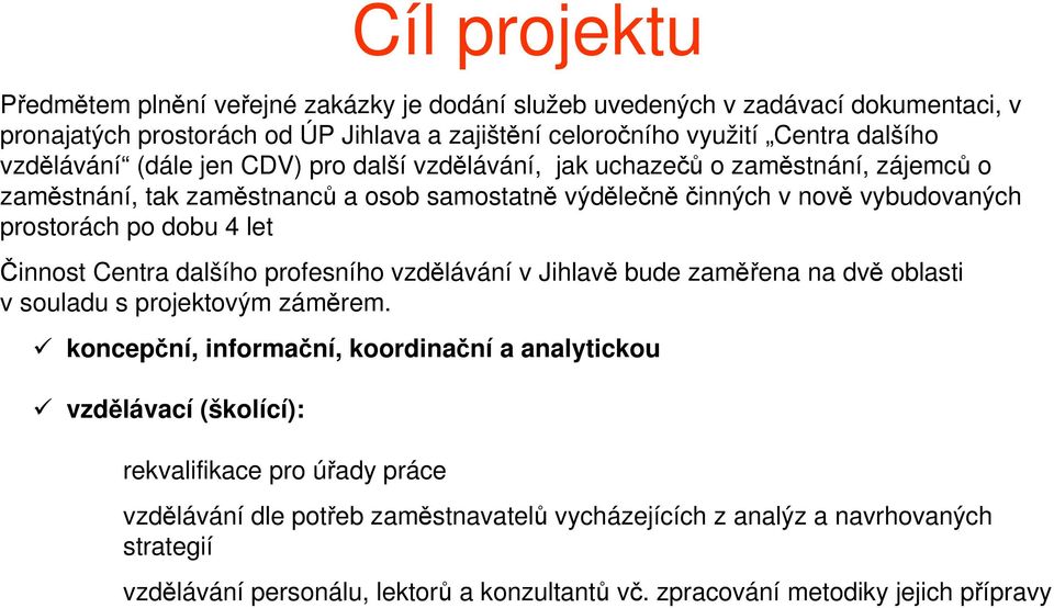 let Činnost Centra dalšího profesního vzdělávání v Jihlavě bude zaměřena na dvě oblasti v souladu s projektovým záměrem.