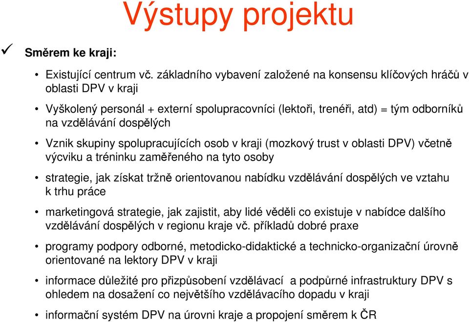 skupiny spolupracujících osob v kraji (mozkový trust v oblasti DPV) včetně výcviku a tréninku zaměřeného na tyto osoby strategie, jak získat tržně orientovanou nabídku vzdělávání dospělých ve vztahu