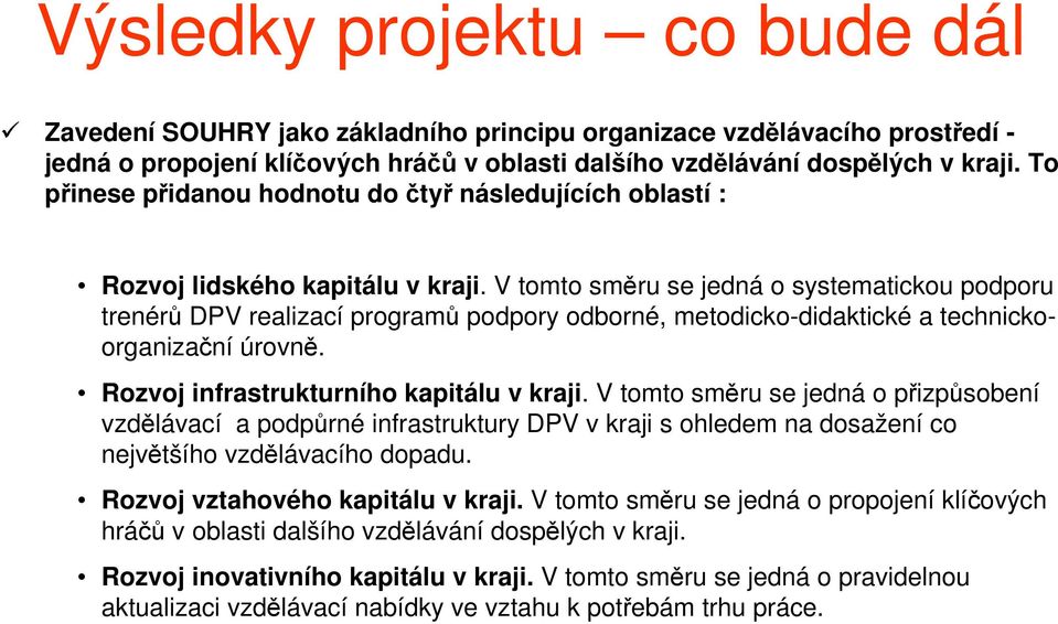 V tomto směru se jedná o systematickou podporu trenérů DPV realizací programů podpory odborné, metodicko-didaktické a technickoorganizační úrovně. Rozvoj infrastrukturního kapitálu v kraji.