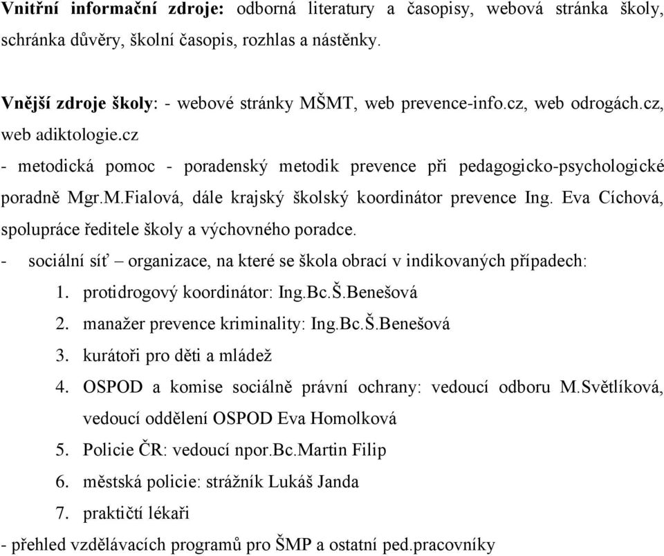 Eva Cíchová, spolupráce ředitele školy a výchovného poradce. - sociální síť organizace, na které se škola obrací v indikovaných případech: 1. protidrogový koordinátor: Ing.Bc.Š.Benešová 2.