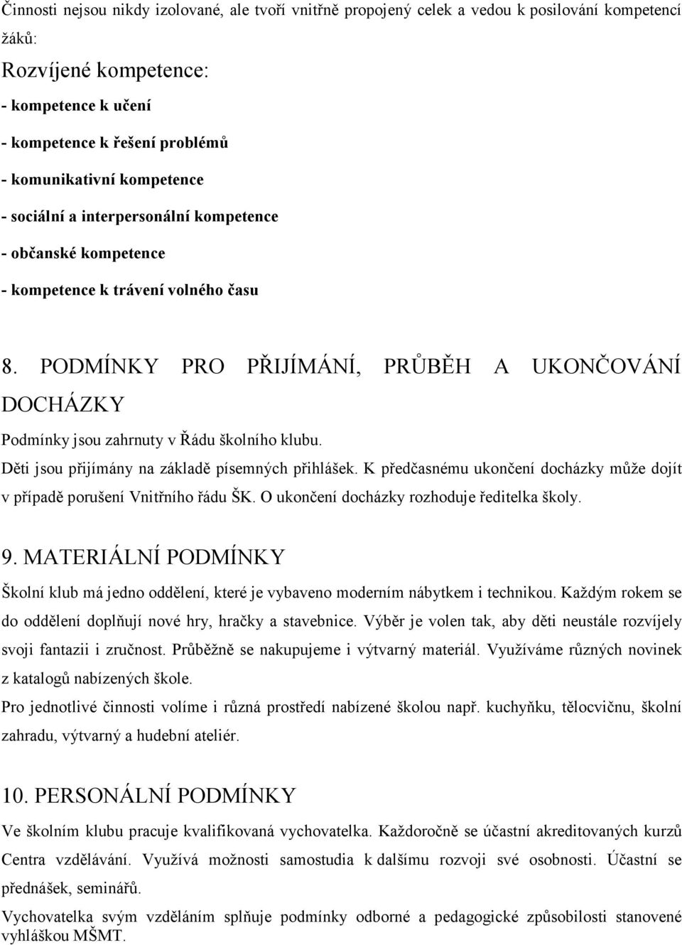 PODMÍNKY PRO PŘIJÍMÁNÍ, PRŮBĚH A UKONČOVÁNÍ DOCHÁZKY Podmínky jsou zahrnuty v Řádu školního klubu. Děti jsou přijímány na základě písemných přihlášek.