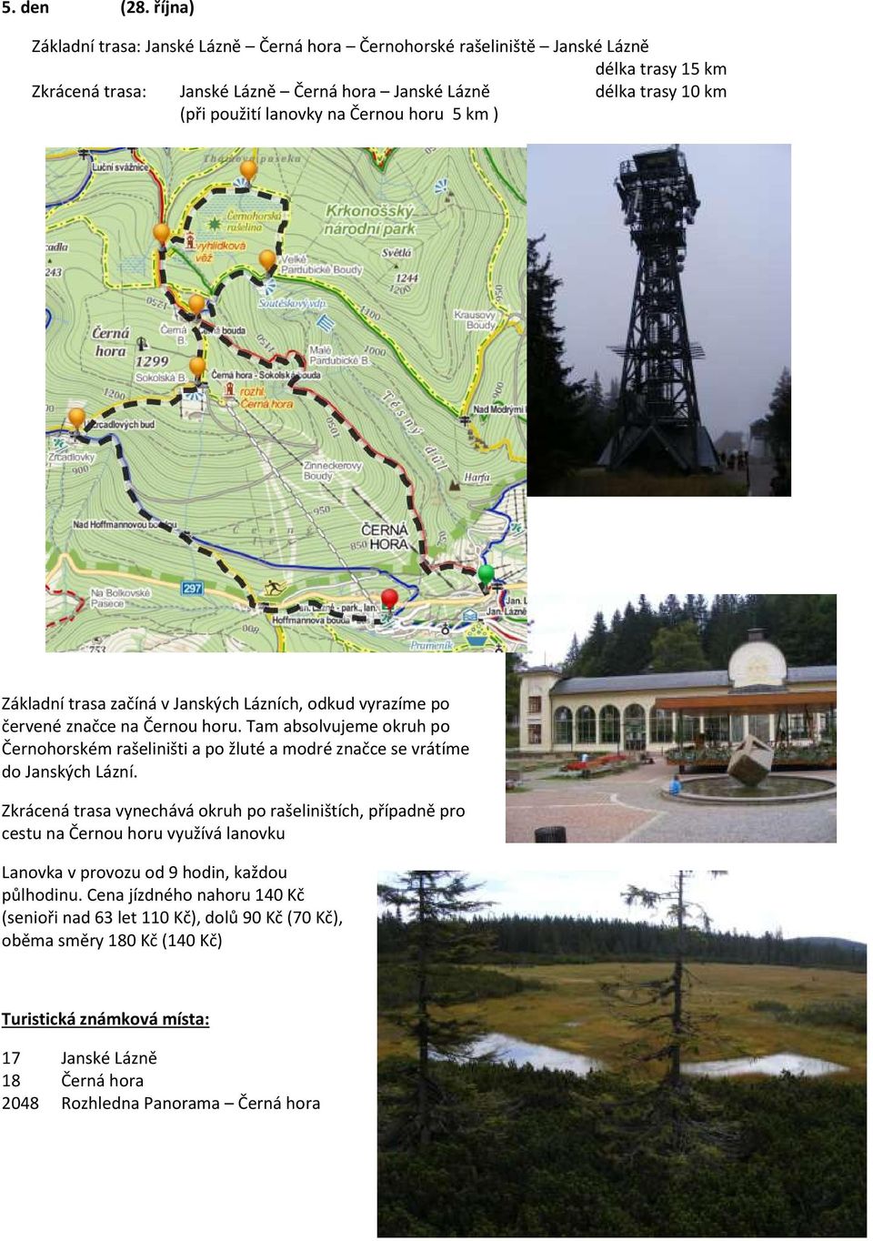 lanovky na Černou horu 5 km ) Základní trasa začíná v Janských Lázních, odkud vyrazíme po červené značce na Černou horu.
