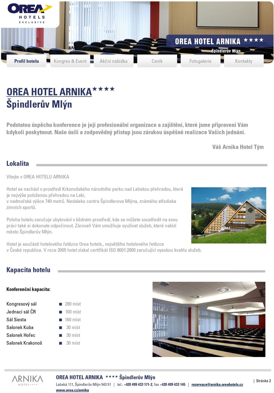 Lokalita Vítejte v OREA HOTELU ARNIKA Hotel se nachází v prostředí Krkonošského národního parku nad Labskou přehradou, která je nejvýše položenou přehradou na Labi, v nadmořské výšce 740 metrů.