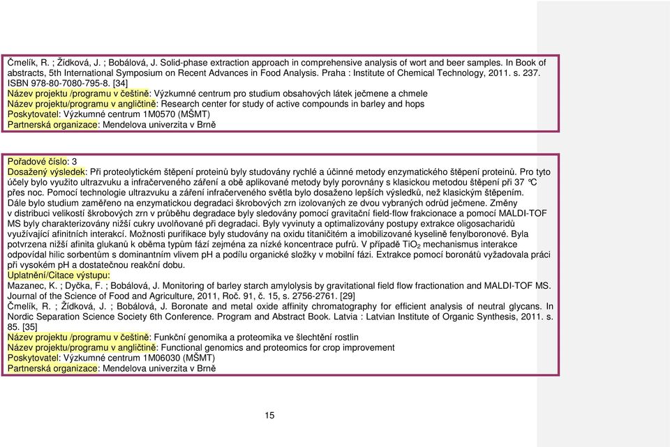 [] Název projektu /programu v češtině: Výzkumné centrum pro studium obsahových látek ječmene a chmele Název projektu/programu v angličtině: Research center for study of active compounds in barley and