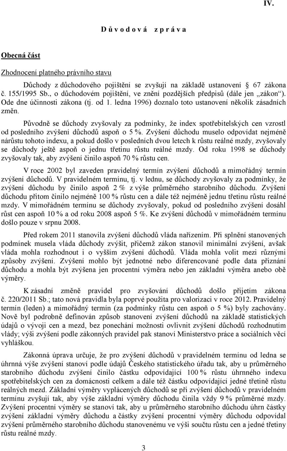 Původně se důchody zvyšovaly za podmínky, že index spotřebitelských cen vzrostl od posledního zvýšení důchodů aspoň o 5 %.