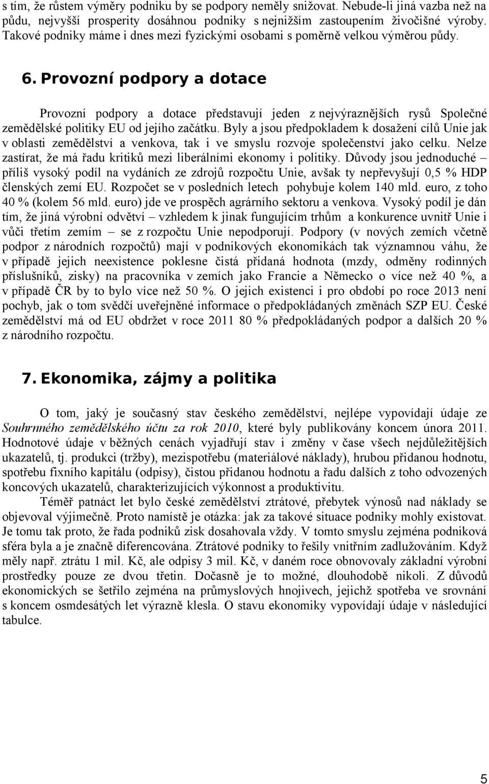 Provozní podpory a dotace Provozní podpory a dotace představují jeden z nejvýraznějších rysů Společné zemědělské politiky EU od jejího začátku.