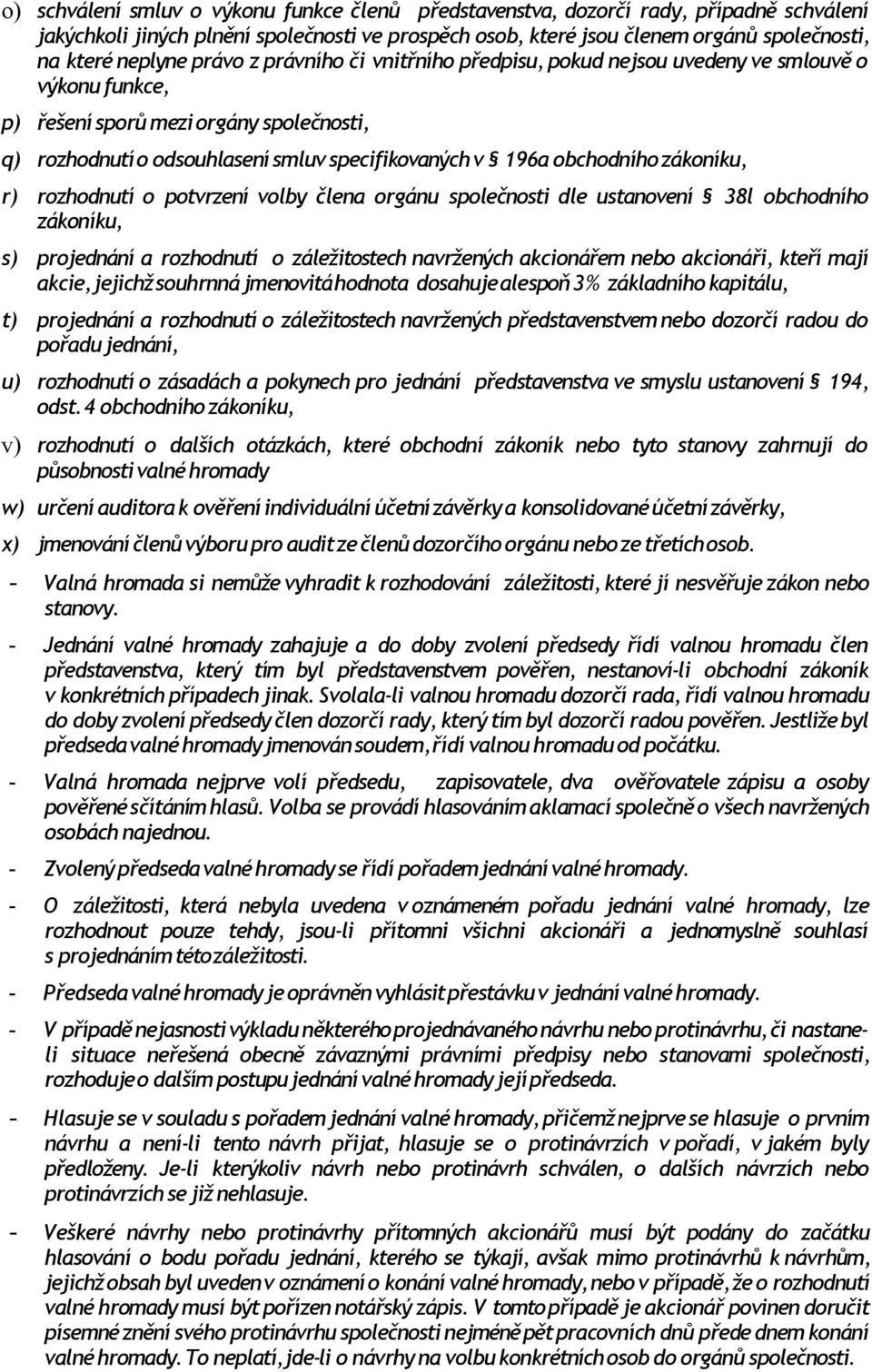 zákoníku, r) rozhodnutí o potvrzení volby člena orgánu společnosti dle ustanovení 38l obchodního zákoníku, s) projednání a rozhodnutí o záležitostech navržených akcionářem nebo akcionáři, kteří mají