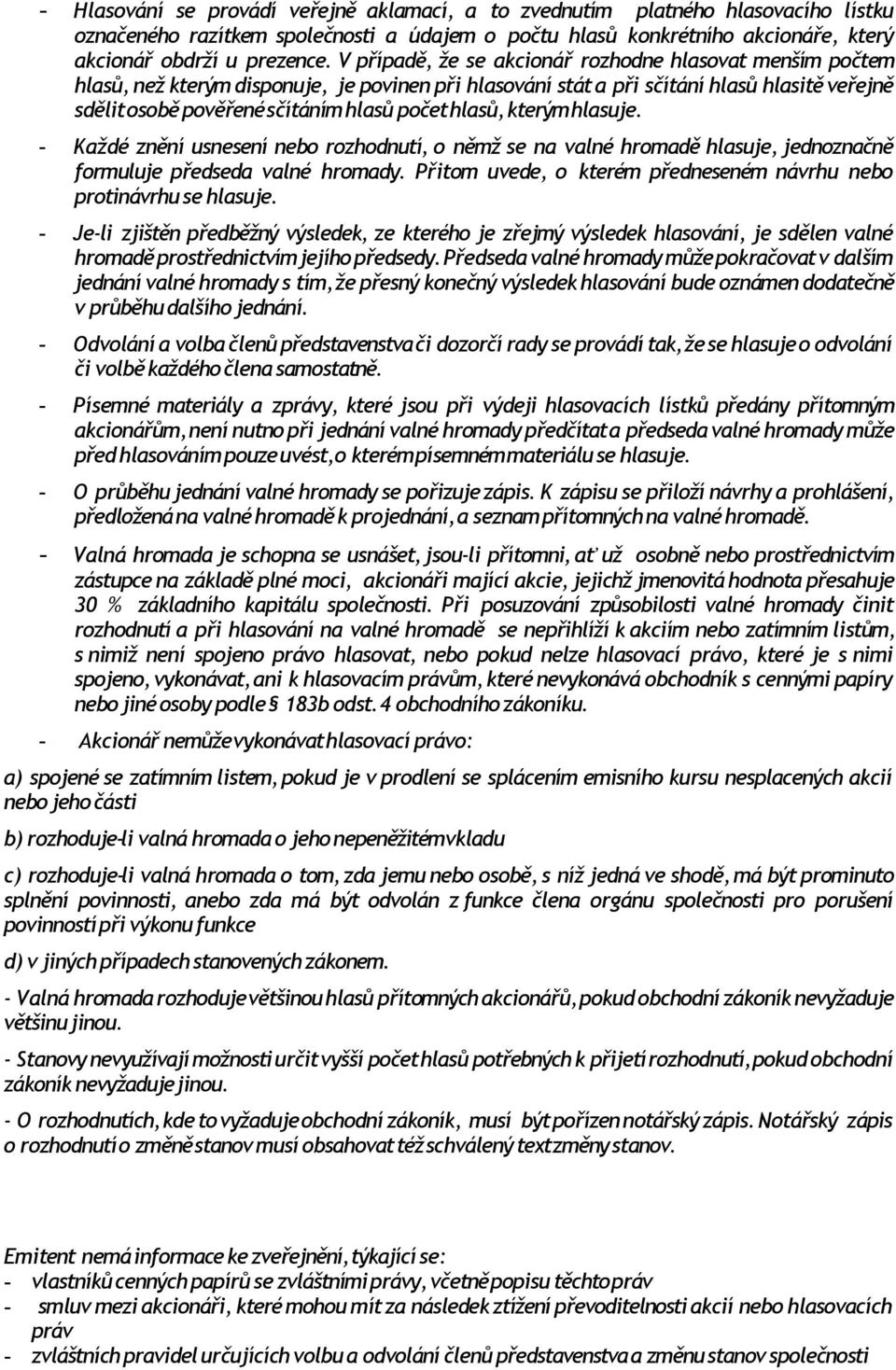 hlasů, kterým hlasuje. - Každé znění usnesení nebo rozhodnutí, o němž se na valné hromadě hlasuje, jednoznačně formuluje předseda valné hromady.