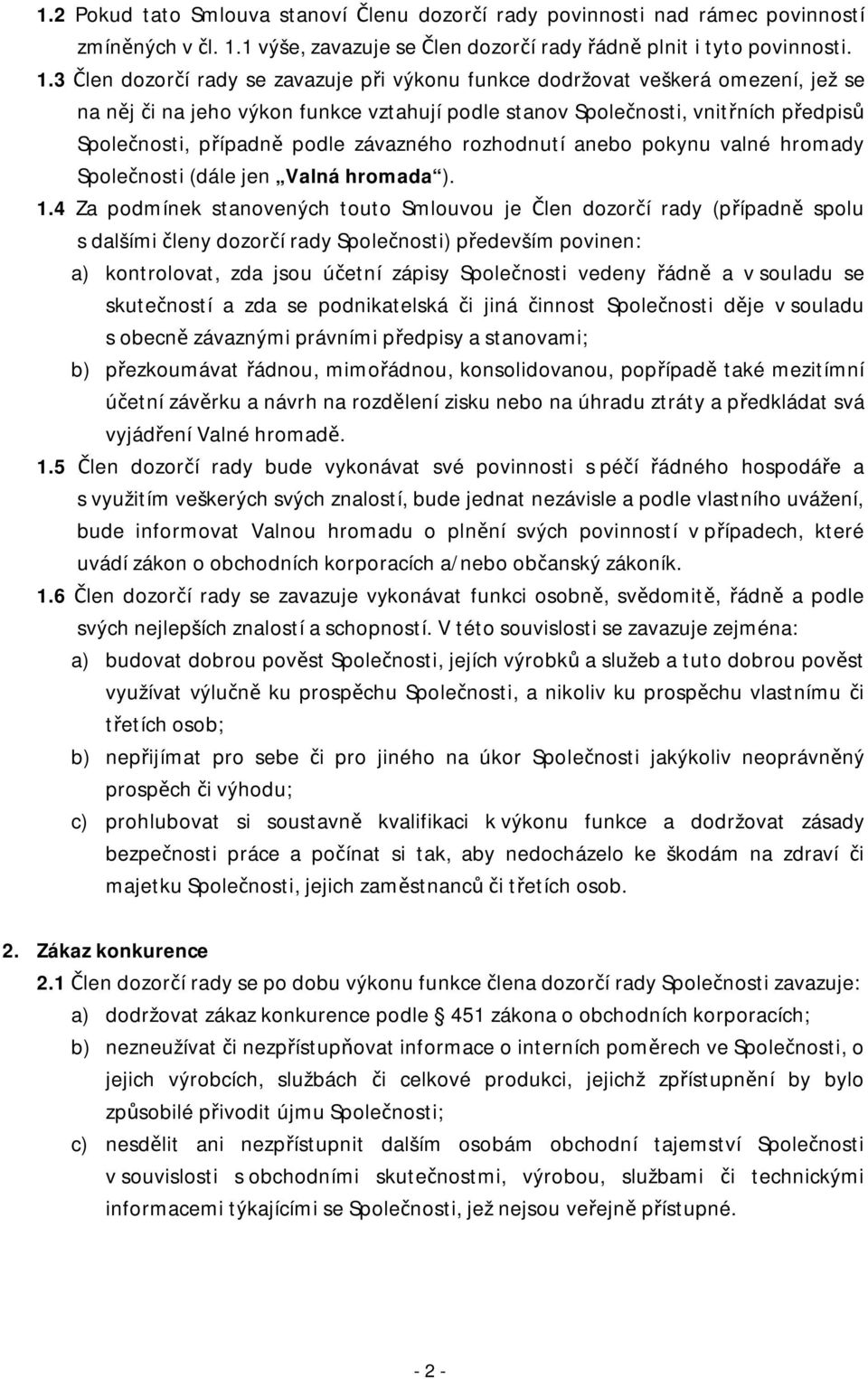 3 Člen dozorčí rady se zavazuje při výkonu funkce dodržovat veškerá omezení, jež se na něj či na jeho výkon funkce vztahují podle stanov Společnosti, vnitřních předpisů Společnosti, případně podle