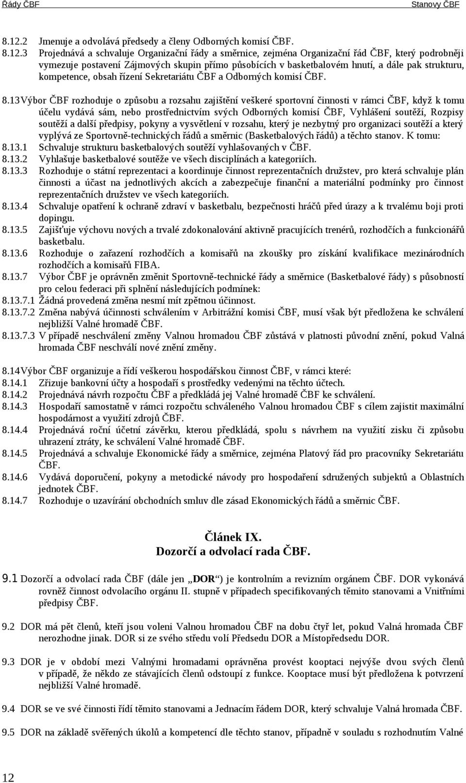 3 Projednává a schvaluje Organizační řády a směrnice, zejména Organizační řád ČBF, který podrobněji vymezuje postavení Zájmových skupin přímo působících v basketbalovém hnutí, a dále pak strukturu,