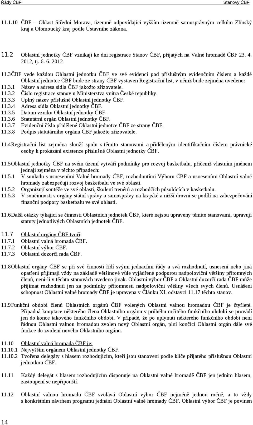 3ČBF vede každou Oblastní jednotku ČBF ve své evidenci pod příslušným evidenčním číslem a každé Oblastní jednotce ČBF bude ze strany ČBF vystaven Registrační list, v němž bude zejména uvedeno: 11.3.1 Název a adresa sídla ČBF jakožto zřizovatele.