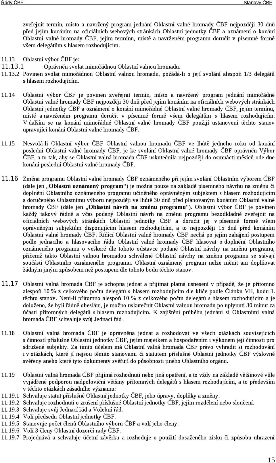 11.13.2 Povinen svolat mimořádnou Oblastní valnou hromadu, požádá-li o její svolání alespoň 1/3 delegátů s hlasem rozhodujícím. 11.