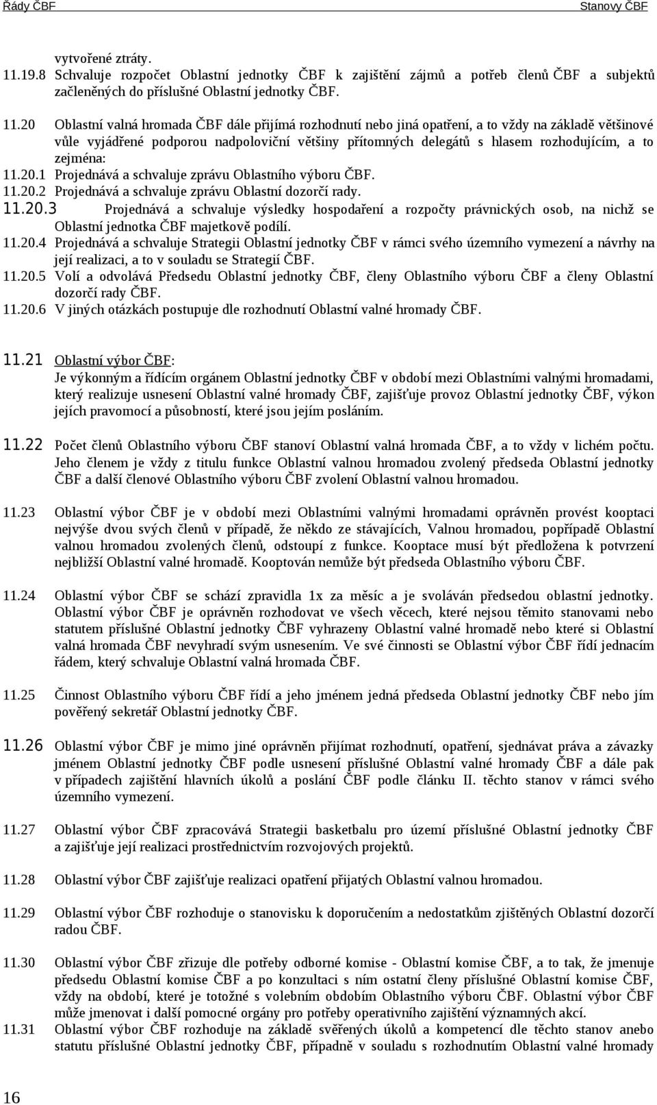 20 Oblastní valná hromada ČBF dále přijímá rozhodnutí nebo jiná opatření, a to vždy na základě většinové vůle vyjádřené podporou nadpoloviční většiny přítomných delegátů s hlasem rozhodujícím, a to