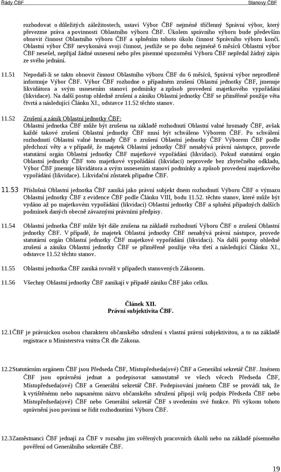 Oblastní výbor ČBF nevykonává svoji činnost, jestliže se po dobu nejméně 6 měsíců Oblastní výbor ČBF nesešel, nepřijal žádné usnesení nebo přes písemné upozornění Výboru ČBF nepředal žádný zápis ze