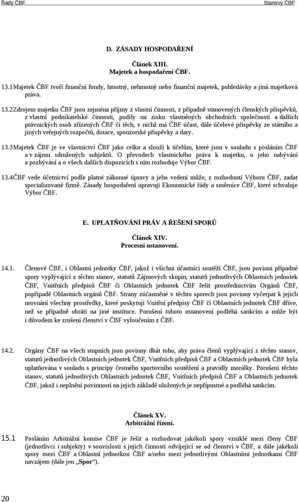 2Zdrojem majetku ČBF jsou zejména příjmy z vlastní činnosti, z případně stanovených členských příspěvků, z vlastní podnikatelské činnosti, podíly na zisku vlastněných obchodních společností a dalších