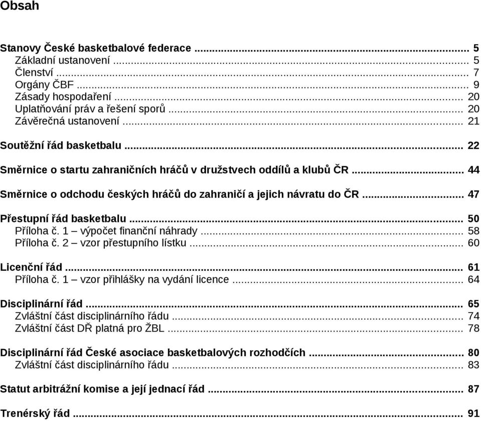 .. 47 Přestupní řád basketbalu... 50 Příloha č. 1 výpočet finanční náhrady... 58 Příloha č. 2 vzor přestupního lístku... 60 Licenční řád... 61 Příloha č. 1 vzor přihlášky na vydání licence.