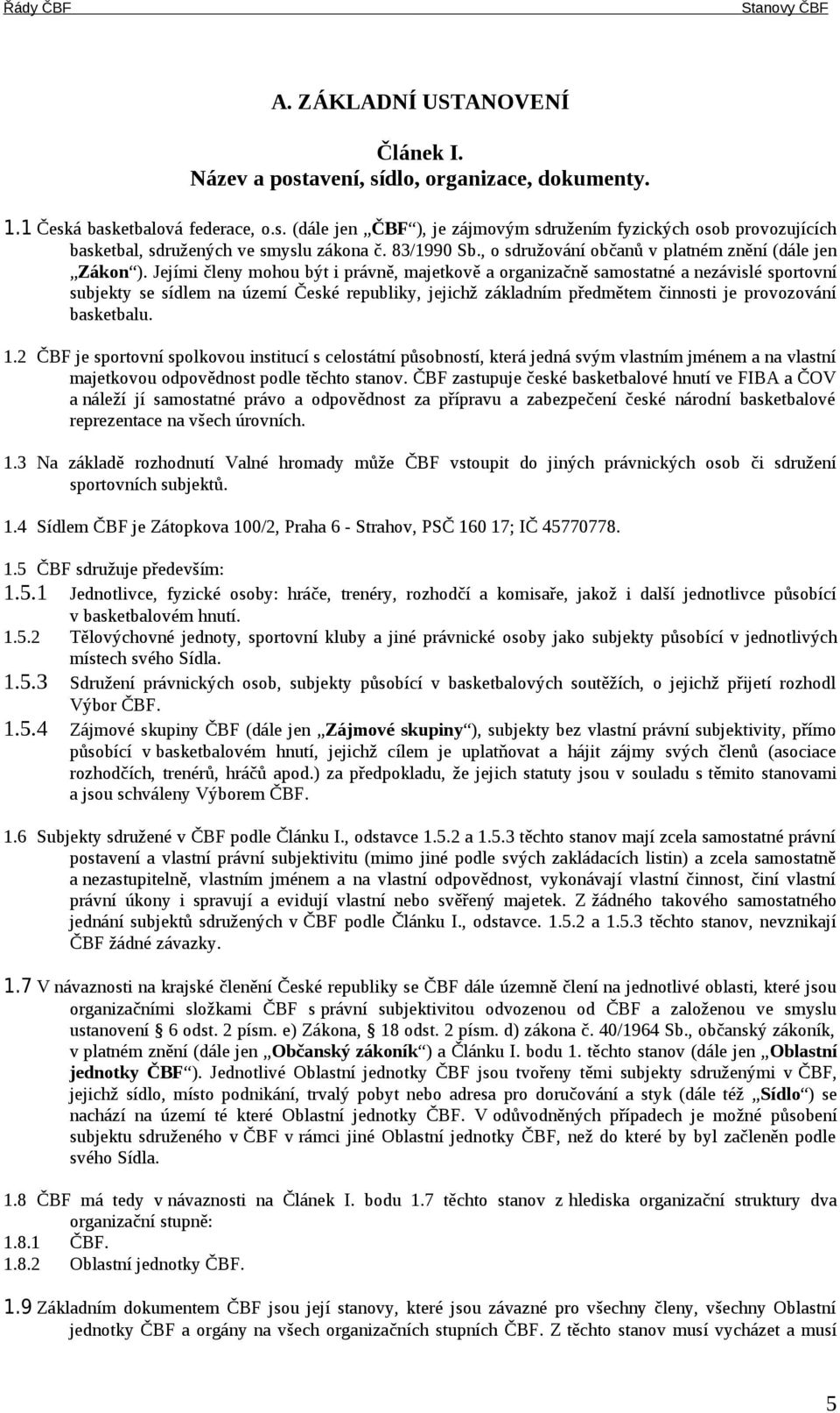 Jejími členy mohou být i právně, majetkově a organizačně samostatné a nezávislé sportovní subjekty se sídlem na území České republiky, jejichž základním předmětem činnosti je provozování basketbalu.