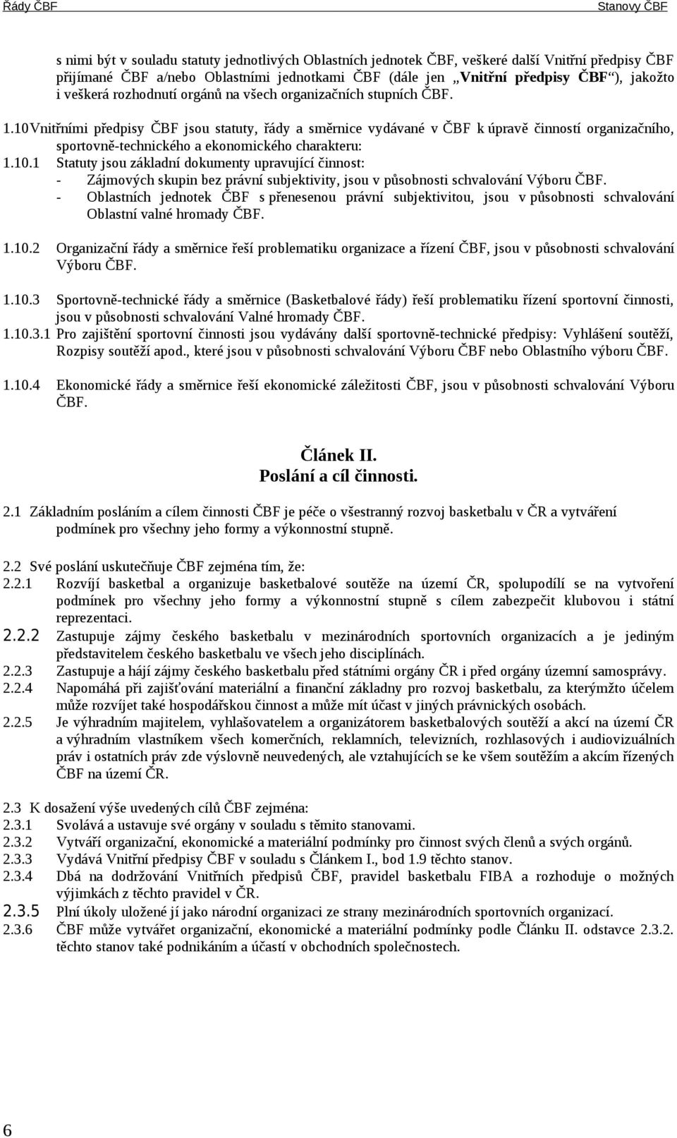 10Vnitřními předpisy ČBF jsou statuty, řády a směrnice vydávané v ČBF k úpravě činností organizačního, sportovně-technického a ekonomického charakteru: 1.10.1 Statuty jsou základní dokumenty upravující činnost: - Zájmových skupin bez právní subjektivity, jsou v působnosti schvalování Výboru ČBF.