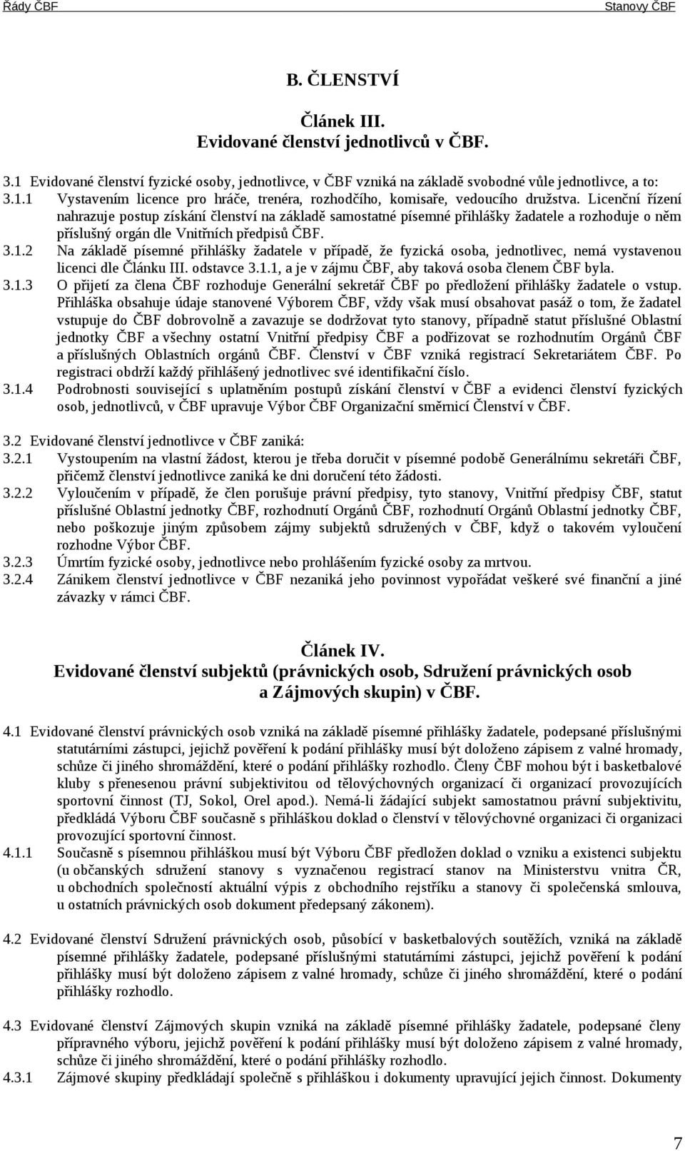 2 Na základě písemné přihlášky žadatele v případě, že fyzická osoba, jednotlivec, nemá vystavenou licenci dle Článku III. odstavce 3.1.