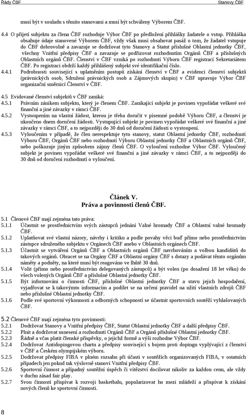 ČBF, všechny Vnitřní předpisy ČBF a zavazuje se podřizovat rozhodnutím Orgánů ČBF a příslušných Oblastních orgánů ČBF. Členství v ČBF vzniká po rozhodnutí Výboru ČBF registrací Sekretariátem ČBF.