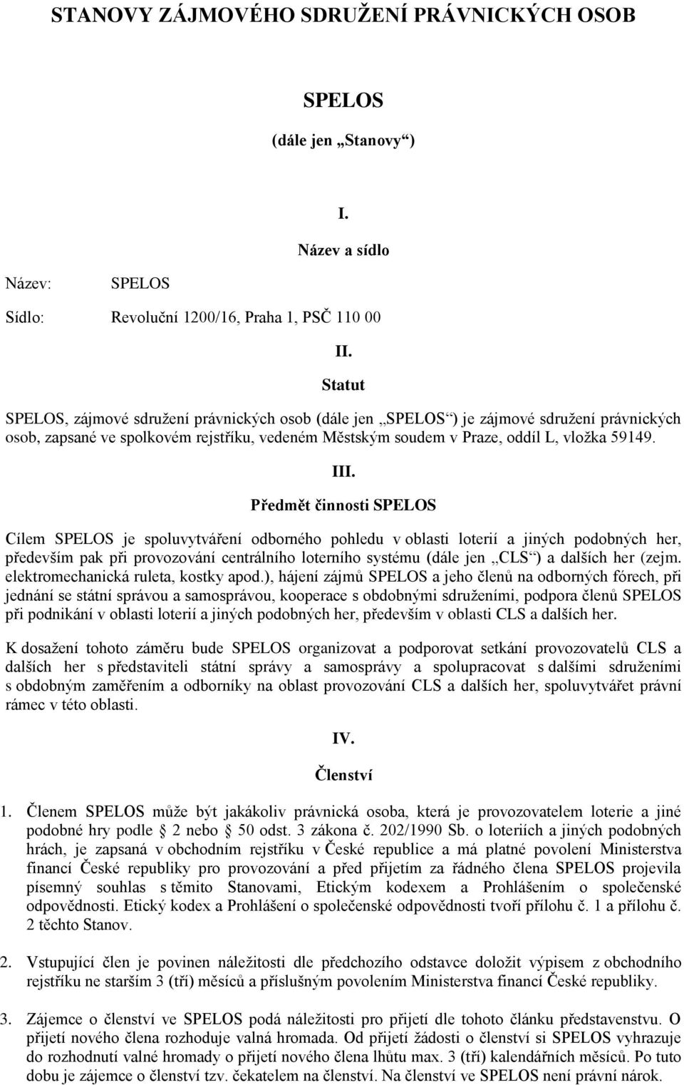 Předmět činnosti SPELOS Cílem SPELOS je spoluvytváření odborného pohledu v oblasti loterií a jiných podobných her, především pak při provozování centrálního loterního systému (dále jen CLS ) a