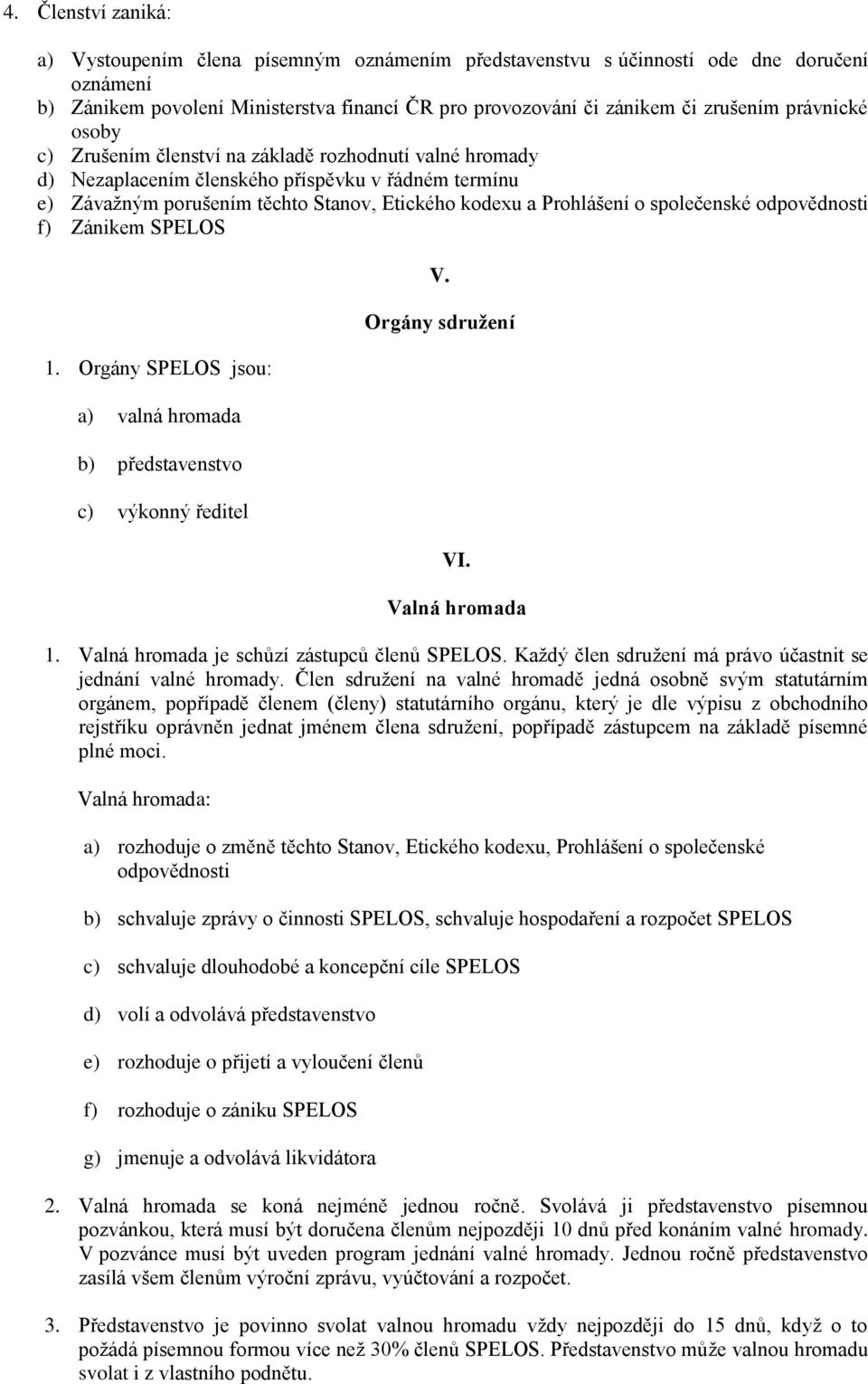 společenské odpovědnosti f) Zánikem SPELOS 1. Orgány SPELOS jsou: a) valná hromada b) představenstvo c) výkonný ředitel V. Orgány sdružení VI. Valná hromada 1.