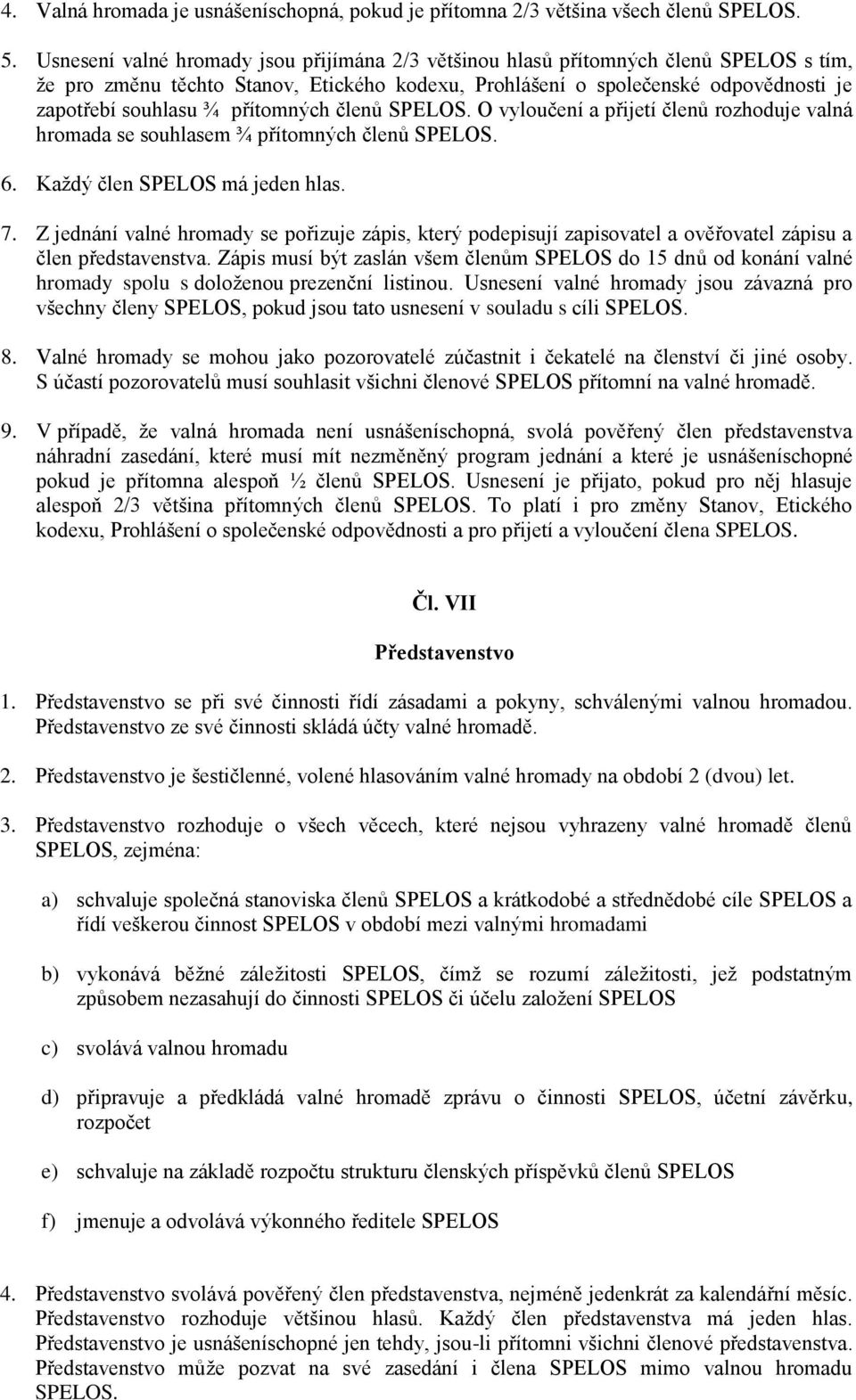 přítomných členů SPELOS. O vyloučení a přijetí členů rozhoduje valná hromada se souhlasem ¾ přítomných členů SPELOS. 6. Každý člen SPELOS má jeden hlas. 7.