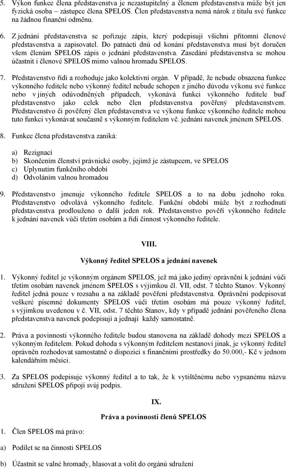 Do patnácti dnů od konání představenstva musí být doručen všem členům SPELOS zápis o jednání představenstva. Zasedání představenstva se mohou účastnit i členové SPELOS mimo valnou hromadu SPELOS. 7.