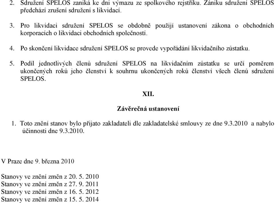 Po skončení likvidace sdružení SPELOS se provede vypořádání likvidačního zůstatku. 5.