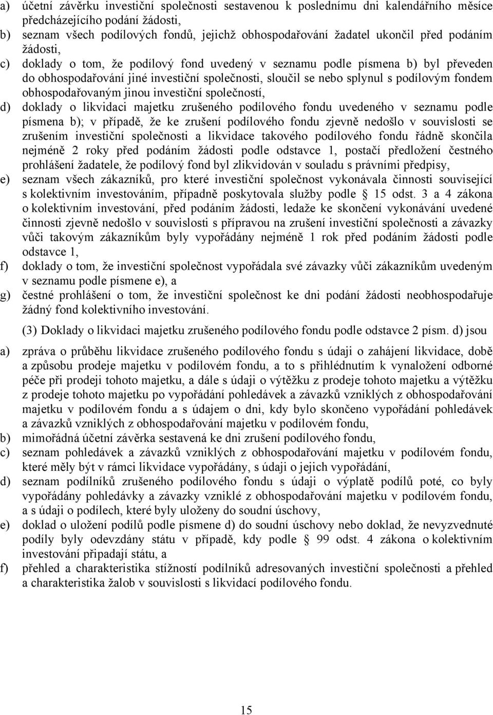 obhospodařovaným jinou investiční společností, d) doklady o likvidaci majetku zrušeného podílového fondu uvedeného v seznamu podle písmena b); v případě, že ke zrušení podílového fondu zjevně nedošlo