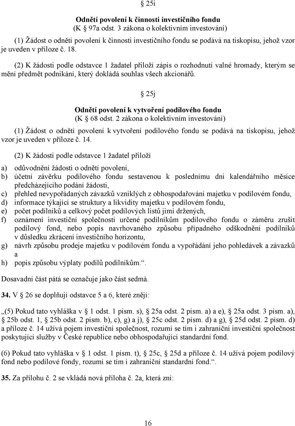 (2) K žádosti podle odstavce 1 žadatel přiloží zápis o rozhodnutí valné hromady, kterým se mění předmět podnikání, který dokládá souhlas všech akcionářů.