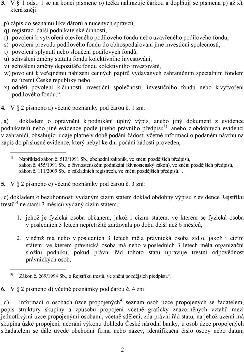 povolení k vytvoření otevřeného podílového fondu nebo uzavřeného podílového fondu, s) povolení převodu podílového fondu do obhospodařování jiné investiční společnosti, t) povolení splynutí nebo