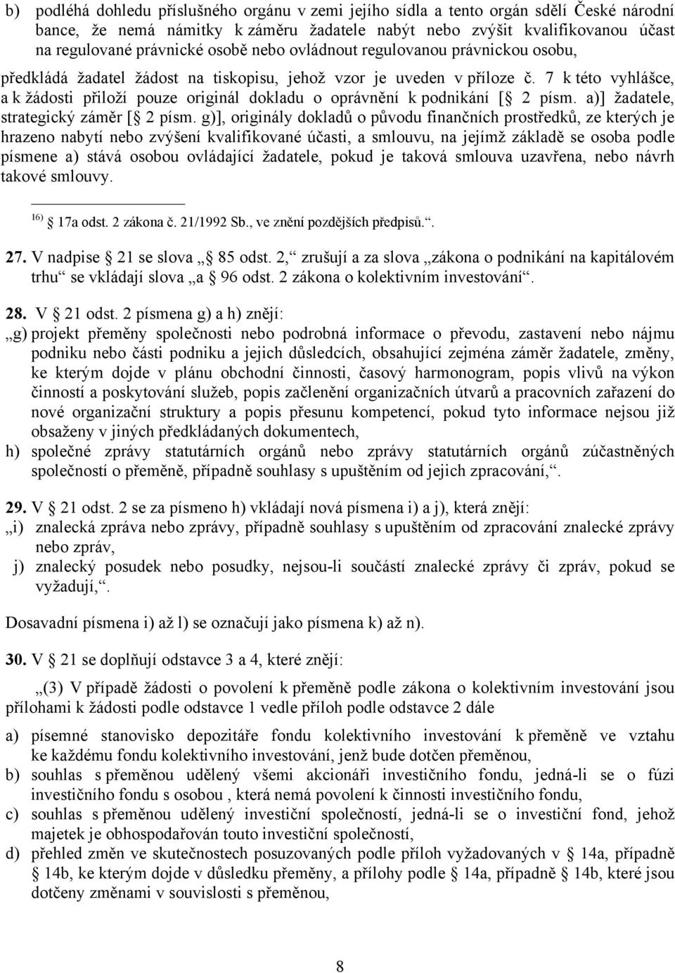 7 k této vyhlášce, a k žádosti přiloží pouze originál dokladu o oprávnění k podnikání [ 2 písm. a)] žadatele, strategický záměr [ 2 písm.