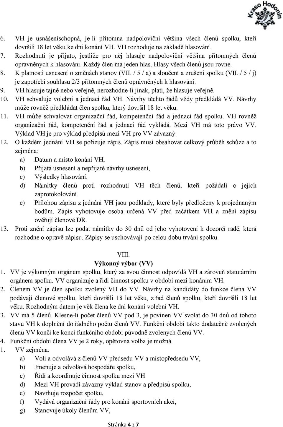 K platnosti usnesení o změnách stanov (VII. / 5 / a) a sloučení a zrušení spolku (VII. / 5 / j) je zapotřebí souhlasu 2/3 přítomných členů oprávněných k hlasování. 9.