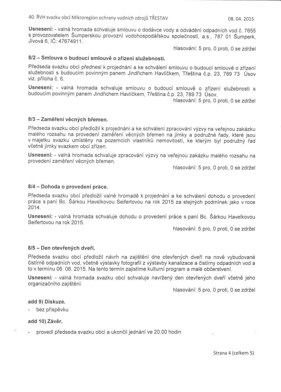 smtouvě o zťízení služebnosti s budoucím povinnfm panem Jindiichem Havlíěkem, Tieština ě'p' 23,78g 73 Úsov viz pií oha č' 6 Usnesení: va ná hromada schva uje sm ouvu o budoucí sm ouvě o zíizeni s