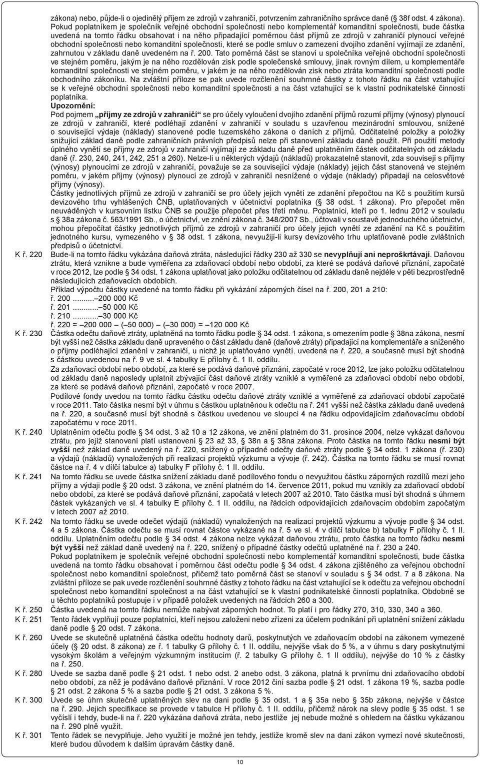 v zahraničí plynoucí veřejné obchodní společnosti nebo komanditní společnosti, které se podle smluv o zamezení dvojího zdanění vyjímají ze zdanění, zahrnutou v základu daně uvedeném na ř. 200.