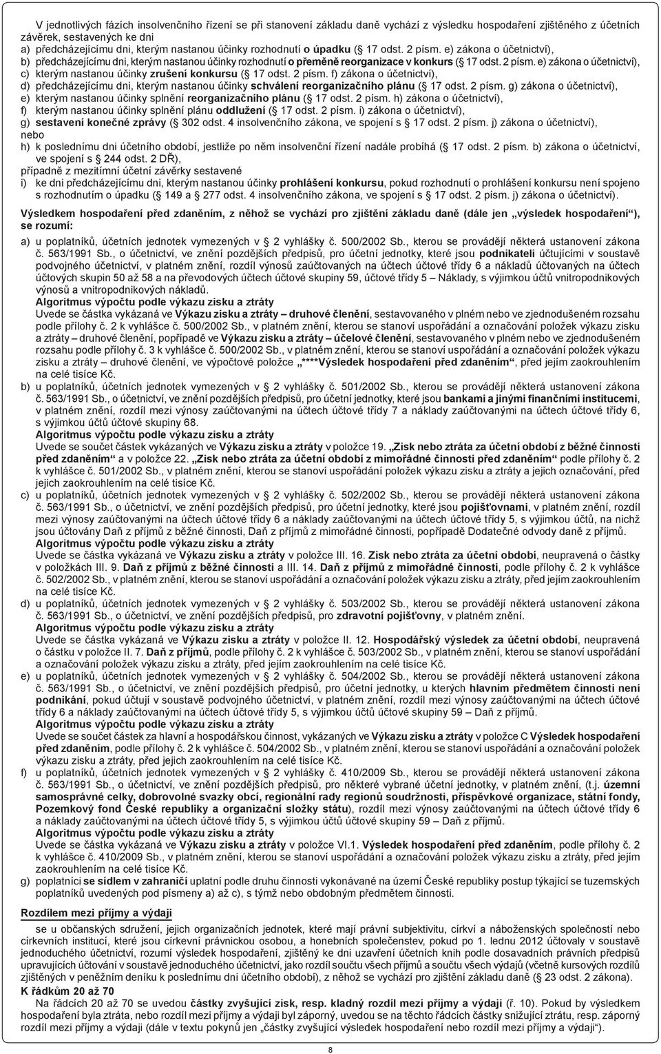 2 písm. f) zákona o účetnictví), d) předcházejícímu dni, kterým nastanou účinky schválení reorganizačního plánu ( 17 odst. 2 písm.