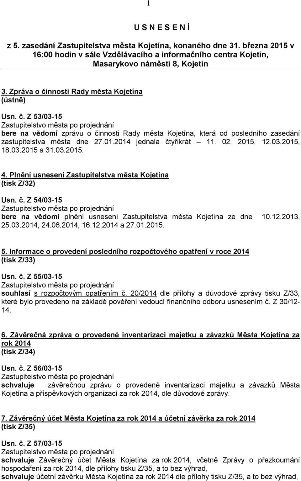 2014 jednala čtyřikrát 11. 02. 2015, 12.03.2015, 18.03.2015 a 31.03.2015. 4. Plnění usnesení Zastupitelstva města Kojetína (tisk Z/32) Usn. č. Z 54/03-15 bere na vědomí plnění usnesení Zastupitelstva města Kojetína ze dne 10.