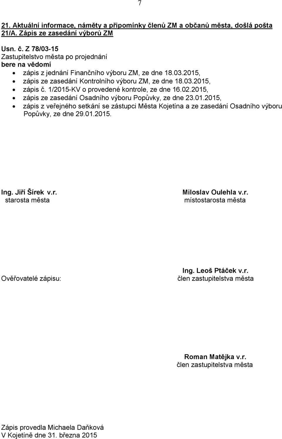 01.2015. Ing. Jiří Šírek v.r. starosta města Miloslav Oulehla v.r. místostarosta města Ověřovatelé zápisu: Ing. Leoš Ptáček v.r. člen zastupitelstva města Roman Matějka v.r. člen zastupitelstva města Zápis provedla Michaela Daňková V Kojetíně dne 31.