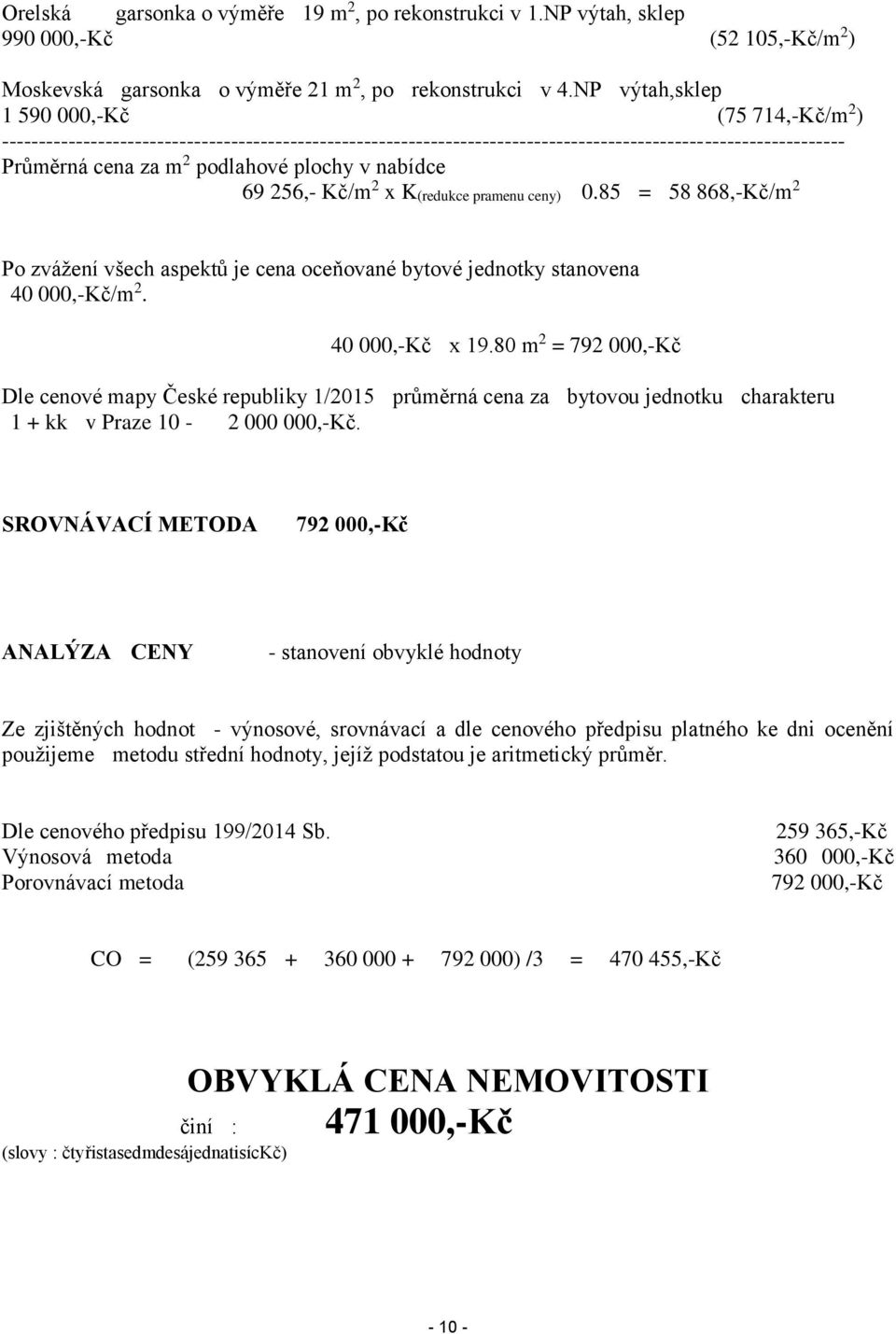 v nabídce 69 256,- Kč/m 2 x K(redukce pramenu ceny) 0.85 = 58 868,-Kč/m 2 Po zvážení všech aspektů je cena oceňované bytové jednotky stanovena 40 000,-Kč/m 2. 40 000,-Kč x 19.