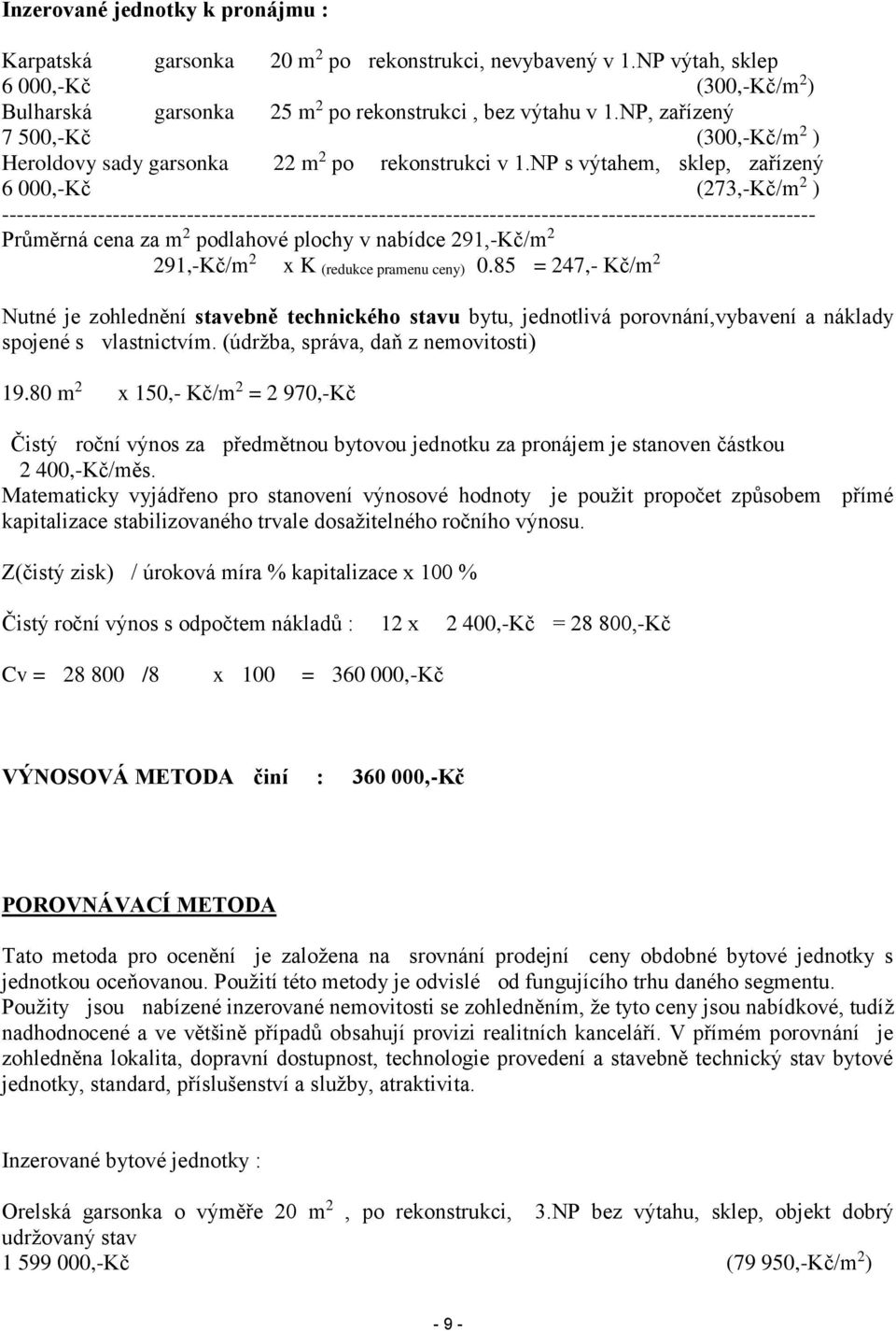 NP s výtahem, sklep, zařízený 6 000,-Kč (273,-Kč/m 2 ) -------------------------------------------------------------------------------------------------------------- Průměrná cena za m 2 podlahové